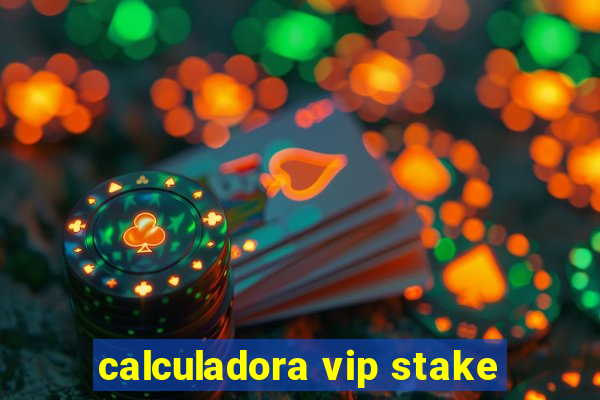 calculadora vip stake